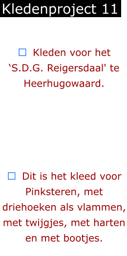 ￼  Kleden voor het ‘S.D.G. Reigersdaal' te Heerhugowaard.     ￼  Dit is het kleed voor Pinksteren, met driehoeken als vlammen, met twijgjes, met harten en met bootjes. Kledenproject 11