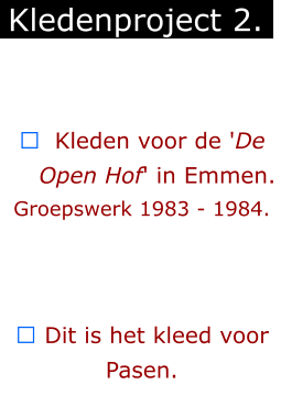 ￼  Kleden voor de 'De      Open Hof' in Emmen. Groepswerk 1983 - 1984.    ￼ Dit is het kleed voor Pasen. Kledenproject 2.