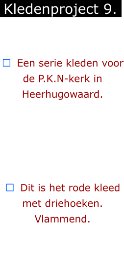￼  Een serie kleden voor de P.K.N-kerk in  Heerhugowaard.      ￼  Dit is het rode kleed met driehoeken. Vlammend. Kledenproject 9.