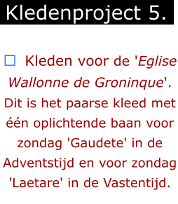 ￼  Kleden voor de 'Eglise Wallonne de Groninque'. Dit is het paarse kleed met één oplichtende baan voor zondag 'Gaudete' in de Adventstijd en voor zondag 'Laetare' in de Vastentijd.  Kledenproject 5.