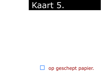 ￼  op geschept papier.            Kaart 5.