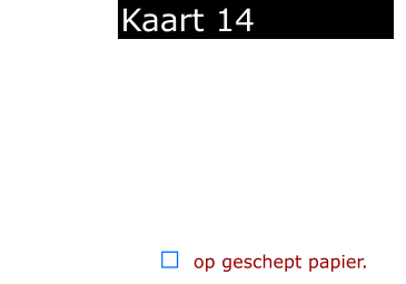 ￼  op geschept papier.            Kaart 14