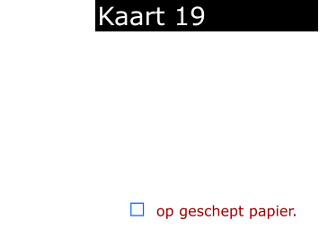 ￼  op geschept papier.            Kaart 19