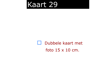 ￼  Dubbele kaart met      foto 15 x 10 cm.            Kaart 29