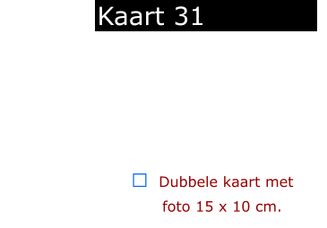  ￼  Dubbele kaart met      foto 15 x 10 cm.            Kaart 31