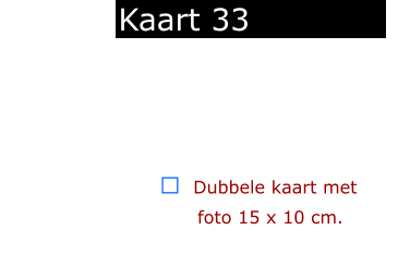 ￼  Dubbele kaart met      foto 15 x 10 cm.            Kaart 33