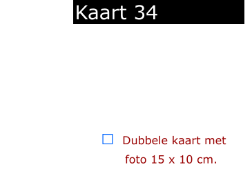 ￼  Dubbele kaart met      foto 15 x 10 cm.            Kaart 34
